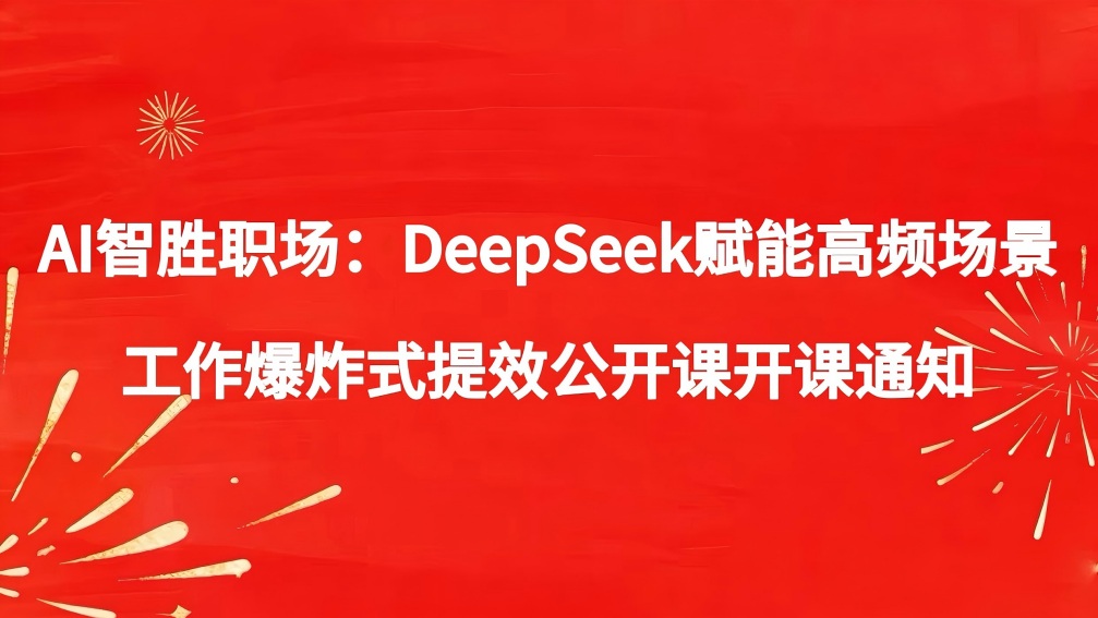 AI智勝職場：DeepSeek賦能高頻場景工作爆炸式提效公開課開課通知